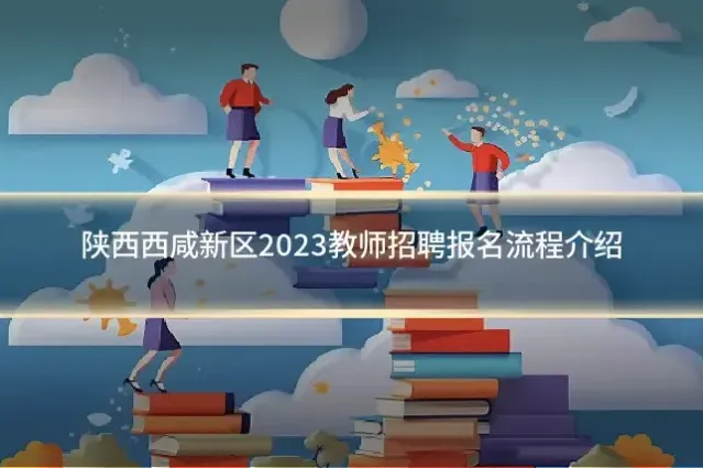 陕西西咸新区2023教师招聘报名流程介绍