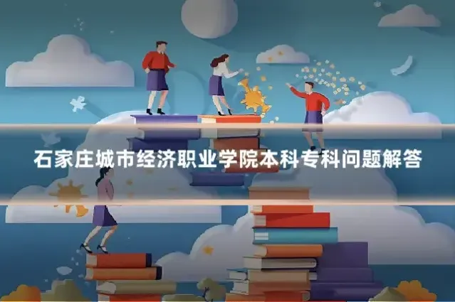 石家庄城市经济职业学院本科专科问题解答
