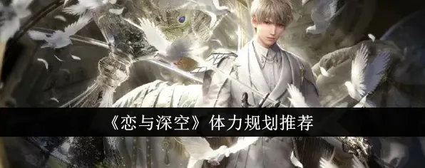 《恋与深空》体力消耗规划技巧