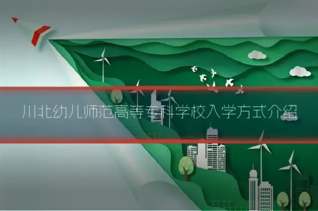 川北幼儿师范高等专科学校入学方式介绍