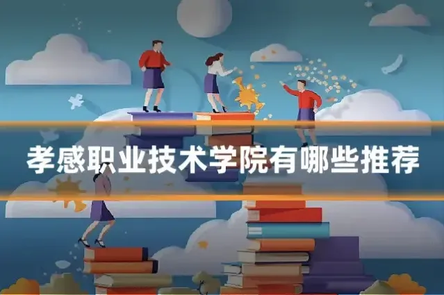 孝感职业技术学院有哪些推荐