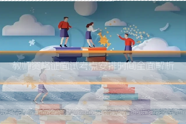 教师资格证面试考点安排时间全面解析