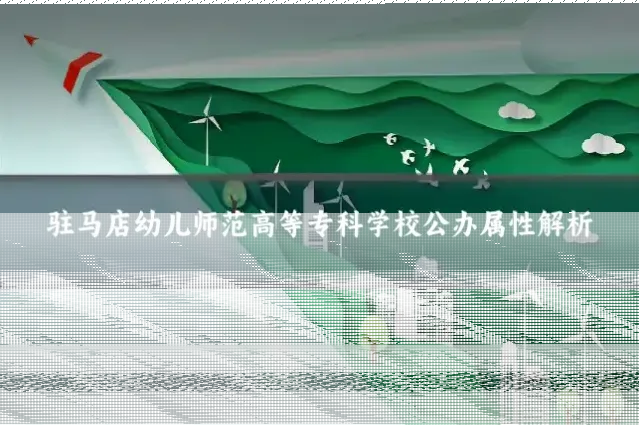 驻马店幼儿师范高等专科学校公办属性解析