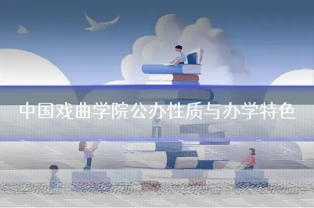 中国戏曲学院公办性质与办学特色