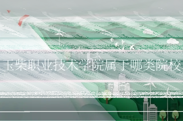 玉柴职业技术学院属于哪类院校