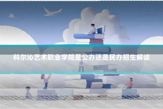 科尔沁艺术职业学院是公办还是民办招生解读