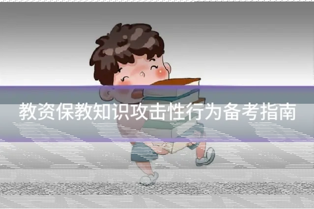 教资保教知识攻击性行为备考指南