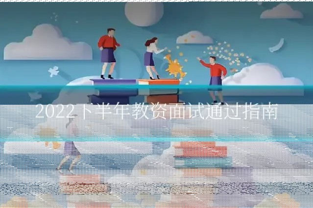 2022下半年教资面试通过指南