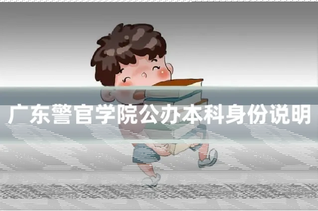 广东警官学院公办本科身份说明