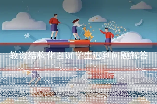 教资结构化面试学生迟到问题解答