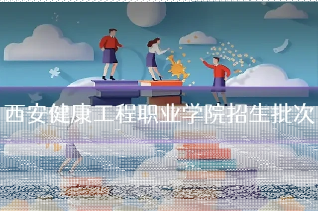 西安健康工程职业学院招生批次