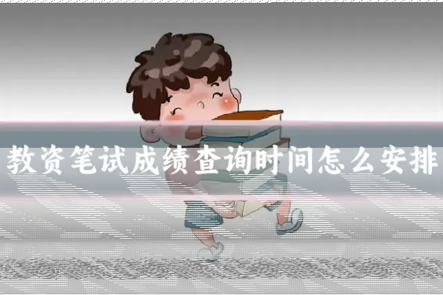 教资笔试成绩查询时间怎么安排