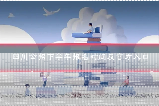 四川公招下半年报名时间及官方入口