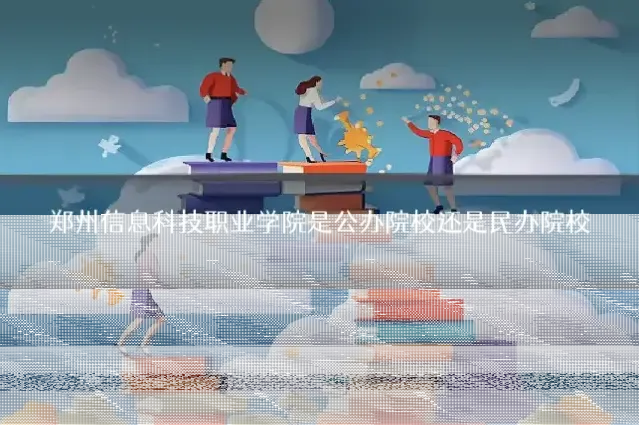 郑州信息科技职业学院是公办院校还是民办院校