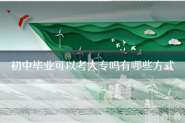 初中毕业可以考大专吗有哪些方式