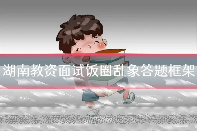 湖南教资面试饭圈乱象答题框架