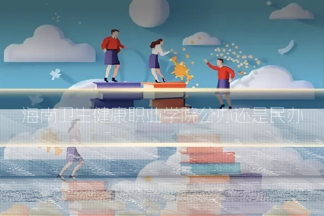 海南卫生健康职业学院公办还是民办