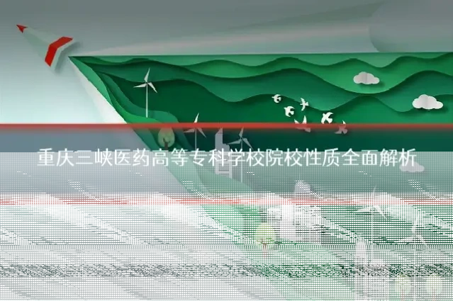 重庆三峡医药高等专科学校院校性质全面解析