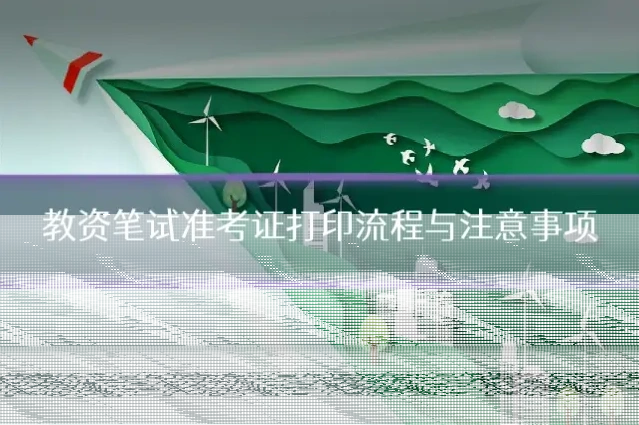 教资笔试准考证打印流程与注意事项