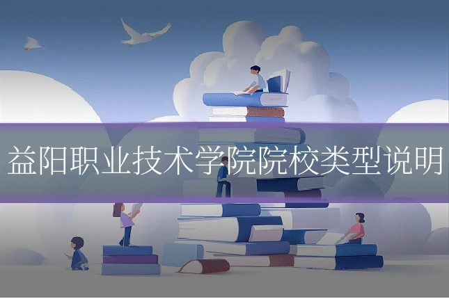 益阳职业技术学院院校类型说明