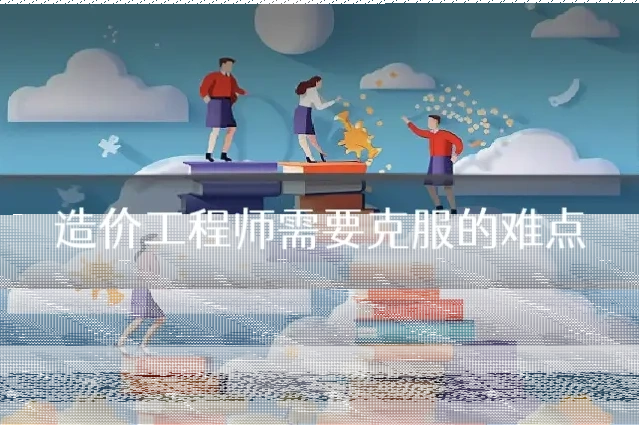 造价工程师需要克服的难点