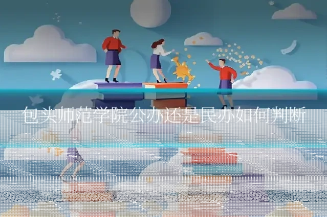 包头师范学院公办还是民办如何判断