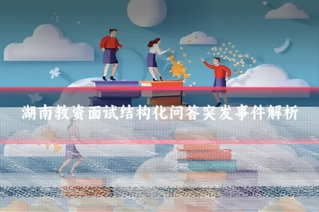 湖南教资面试结构化问答突发事件解析