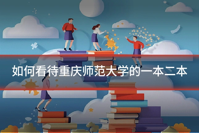 如何看待重庆师范大学的一本二本