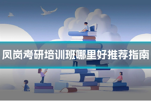 凤岗考研培训班哪里好推荐指南