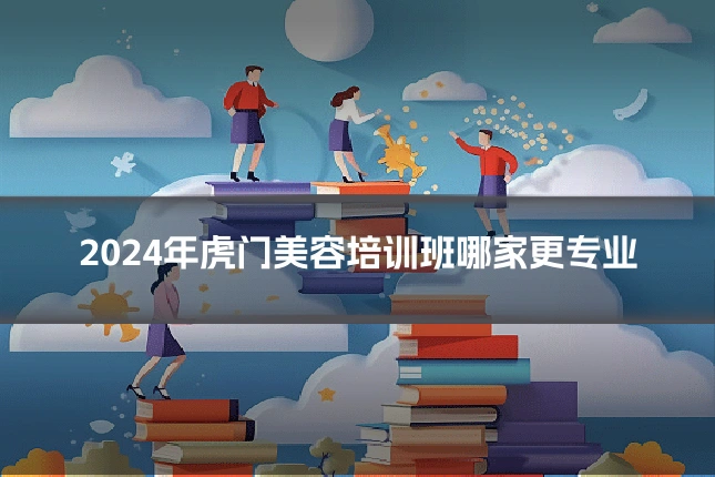 2024年虎门美容培训班哪家更专业