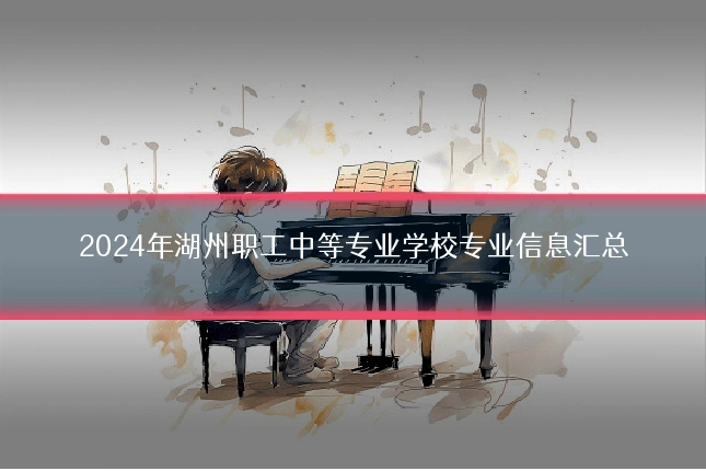 2024年湖州职工中等专业学校专业信息汇总