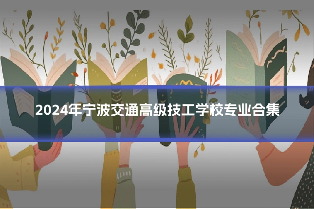2024年宁波交通高级技工学校专业合集
