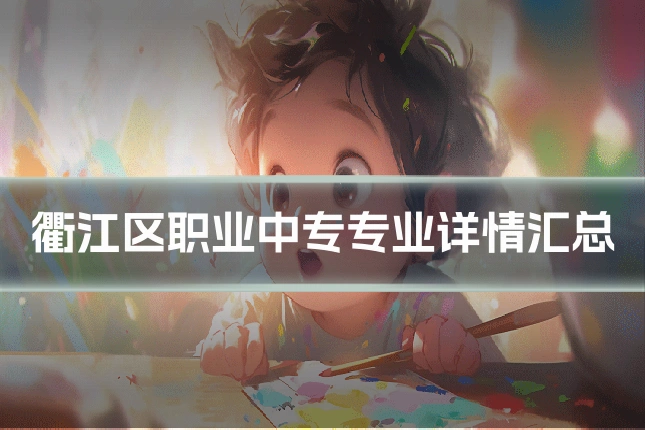 衢江区职业中专专业详情汇总