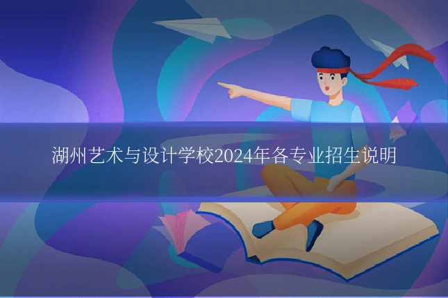 湖州艺术与设计学校2024年各专业招生说明