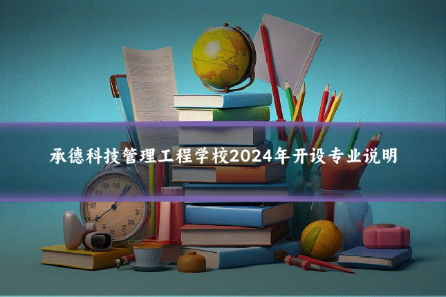 承德科技管理工程学校2024年开设专业说明