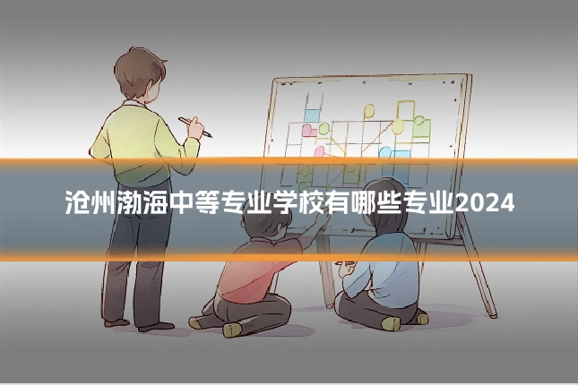 沧州渤海中等专业学校有哪些专业2024