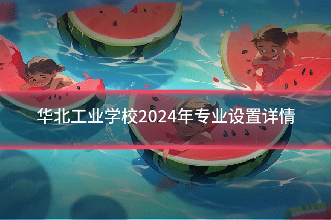 华北工业学校2024年专业设置详情