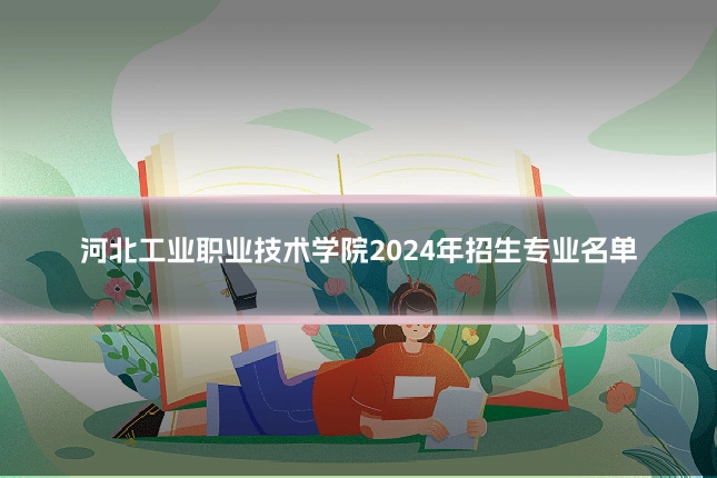 河北工业职业技术学院2024年招生专业名单