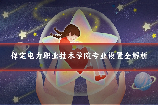 保定电力职业技术学院专业设置全解析