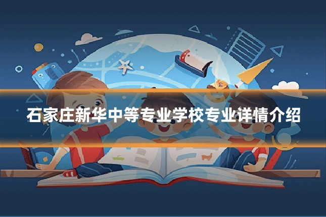 石家庄新华中等专业学校专业详情介绍