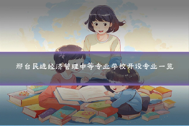 邢台民进经济管理中等专业学校开设专业一览