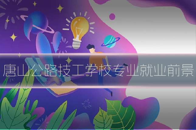 唐山公路技工学校专业就业前景