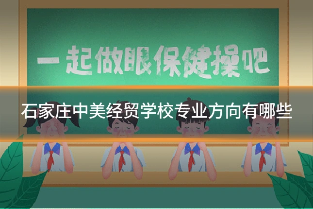 石家庄中美经贸学校专业方向有哪些
