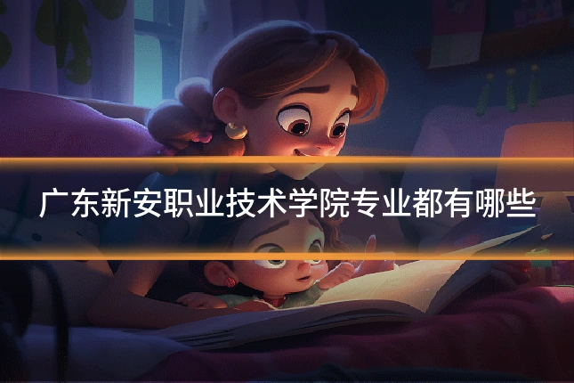 广东新安职业技术学院专业都有哪些