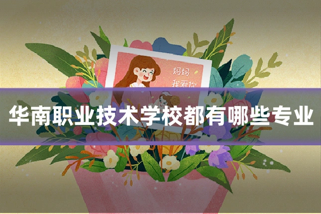 华南职业技术学校都有哪些专业