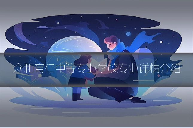 众和育仁中等专业学校专业详情介绍
