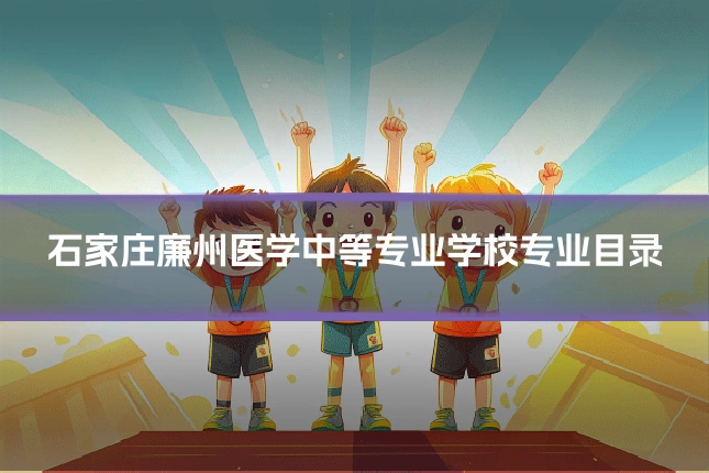 石家庄廉州医学中等专业学校专业目录