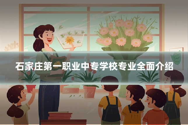 石家庄第一职业中专学校专业全面介绍