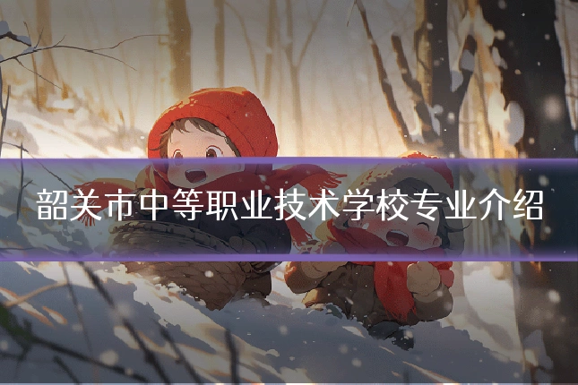 韶关市中等职业技术学校专业介绍