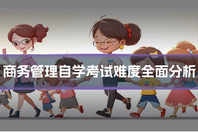 商务管理自学考试难度全面分析